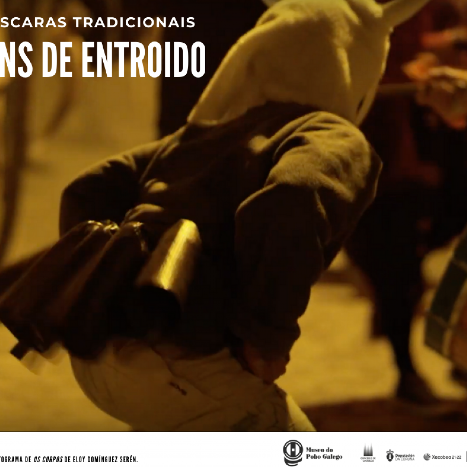 Cartel do evento Máscaras Tradicionais: Os sons de Entroido. Fotograma da curtametraxe de Eloy Dominguez "Os Corpos".
